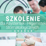 Szkolenie doskonalące dla Higienistek stomatologicznych oraz Asystentek stomatologicznych w Gdańsku